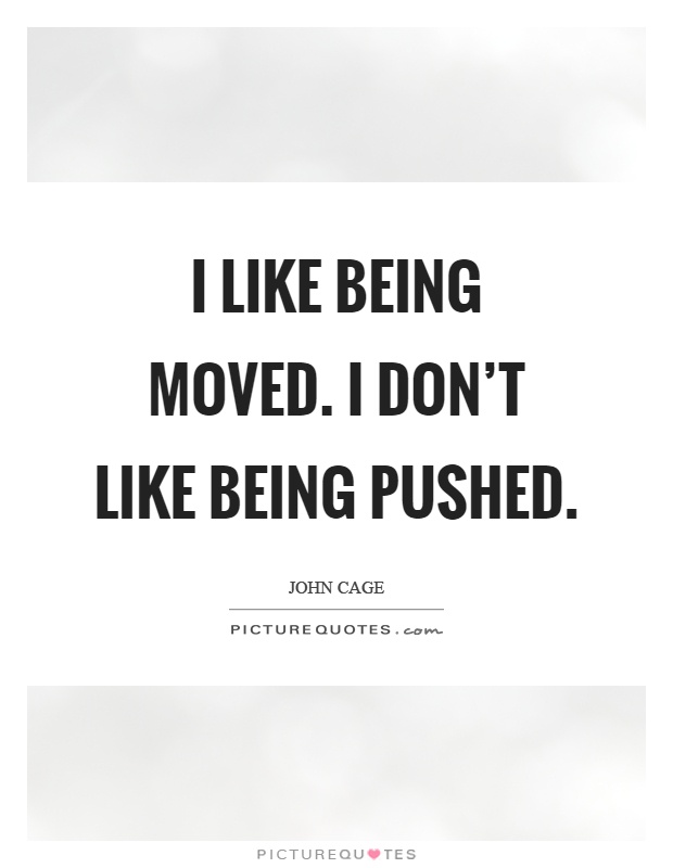 I like being moved. I don't like being pushed Picture Quote #1