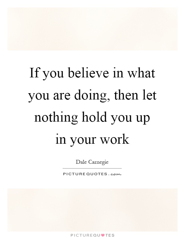 If you believe in what you are doing, then let nothing hold you up in your work Picture Quote #1
