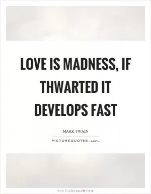 Love is madness, if thwarted it develops fast Picture Quote #1