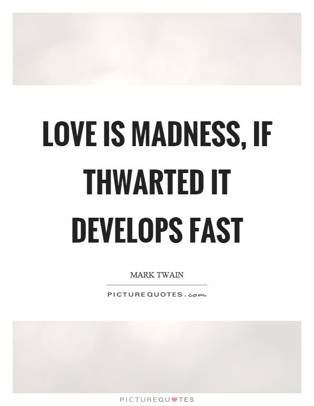 Love is madness, if thwarted it develops fast Picture Quote #1