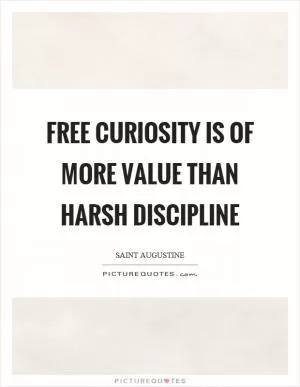 Free curiosity is of more value than harsh discipline Picture Quote #1