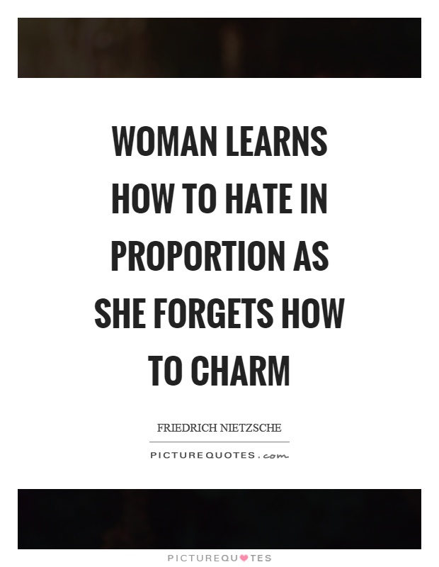 Woman learns how to hate in proportion as she forgets how to charm Picture Quote #1