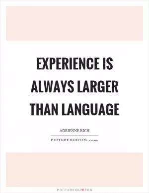 Experience is always larger than language Picture Quote #1