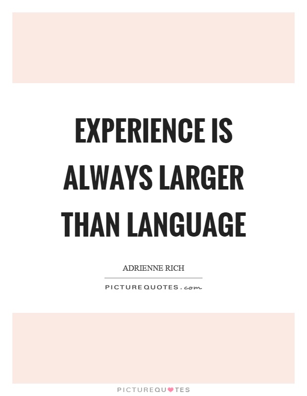 Experience is always larger than language Picture Quote #1