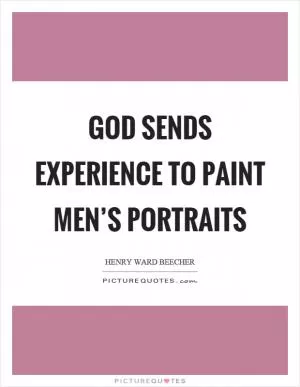 God sends experience to paint men’s portraits Picture Quote #1