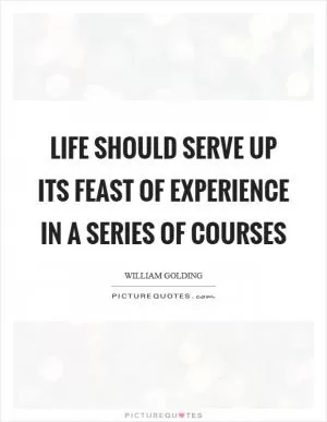 Life should serve up its feast of experience in a series of courses Picture Quote #1