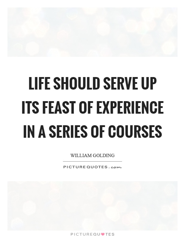 Life should serve up its feast of experience in a series of courses Picture Quote #1