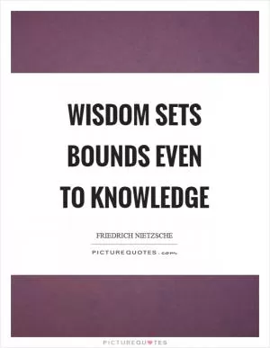 Wisdom sets bounds even to knowledge Picture Quote #1