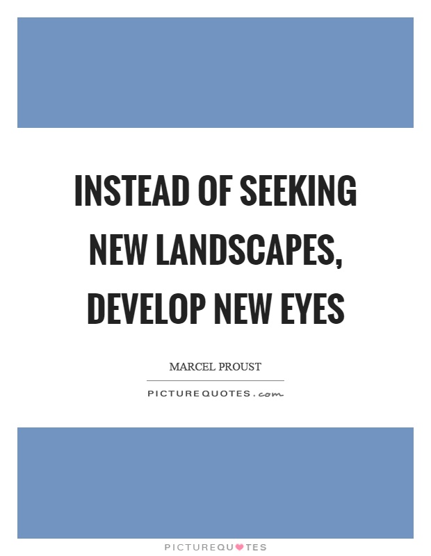 Instead of seeking new landscapes, develop new eyes Picture Quote #1