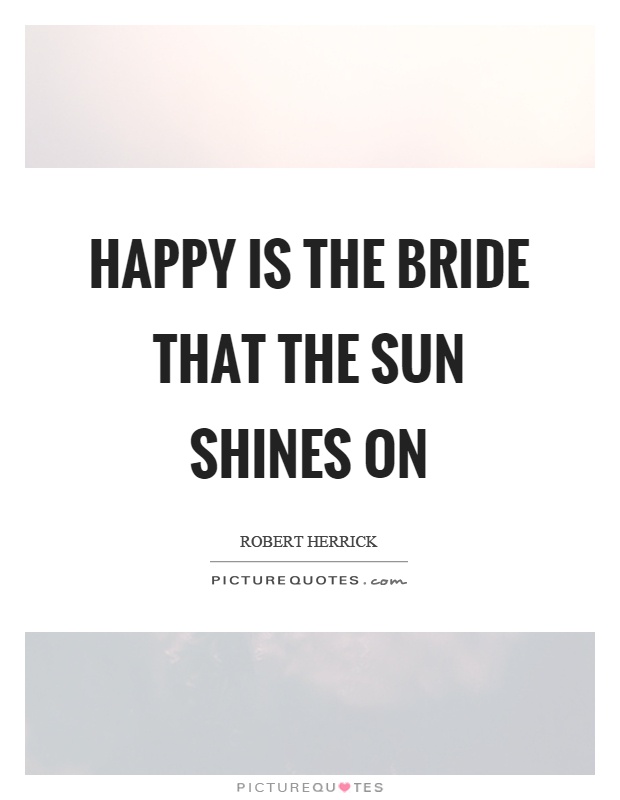 Happy is the bride that the sun shines on Picture Quote #1