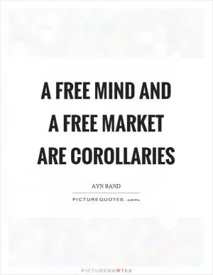 A free mind and a free market are corollaries Picture Quote #1