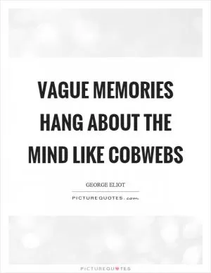 Vague memories hang about the mind like cobwebs Picture Quote #1