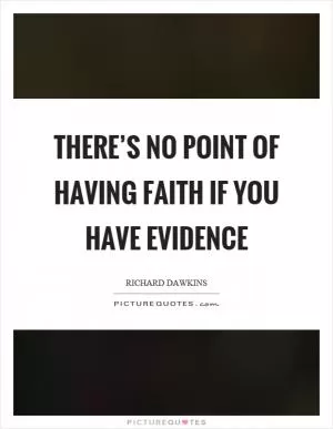 There’s no point of having faith if you have evidence Picture Quote #1