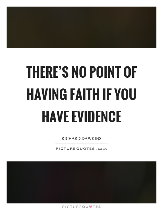 There's no point of having faith if you have evidence Picture Quote #1