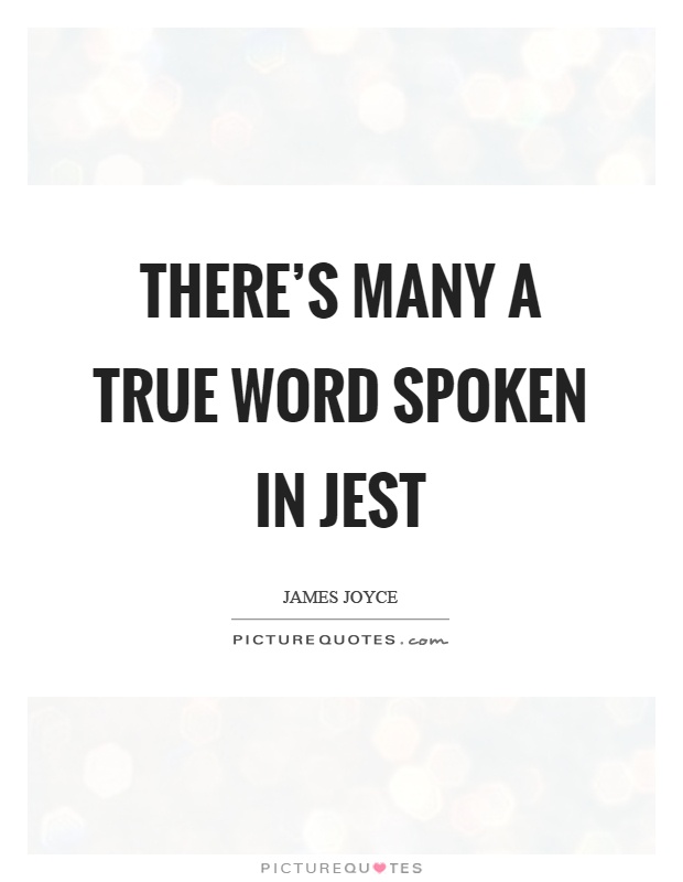 There's many a true word spoken in jest Picture Quote #1
