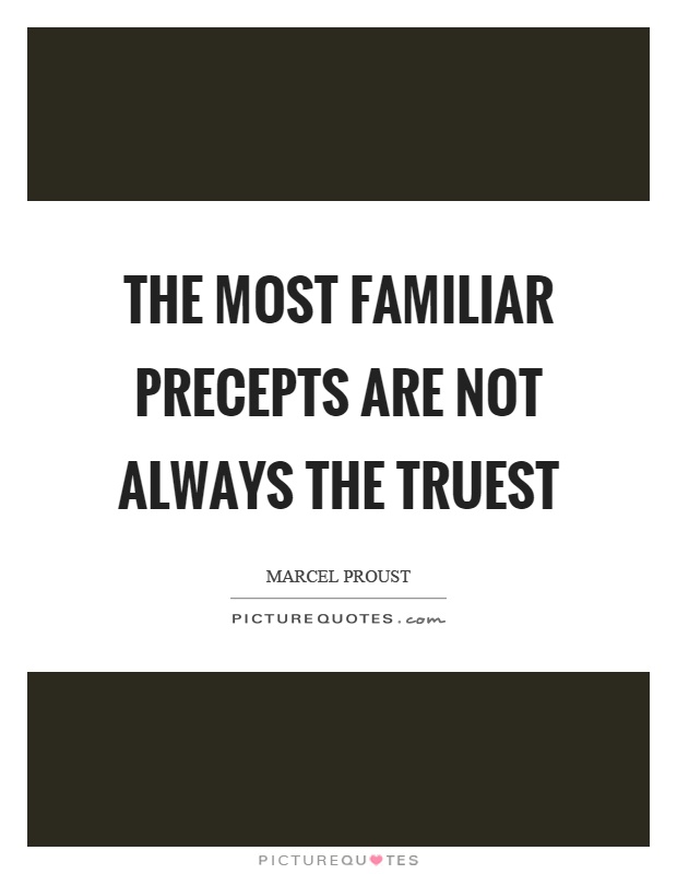The most familiar precepts are not always the truest Picture Quote #1