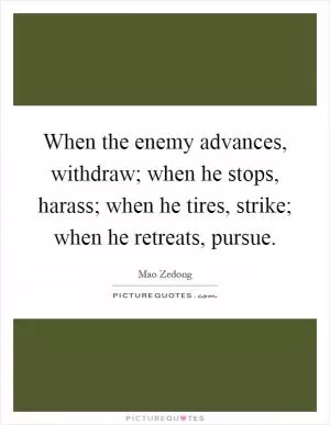When the enemy advances, withdraw; when he stops, harass; when he tires, strike; when he retreats, pursue Picture Quote #1