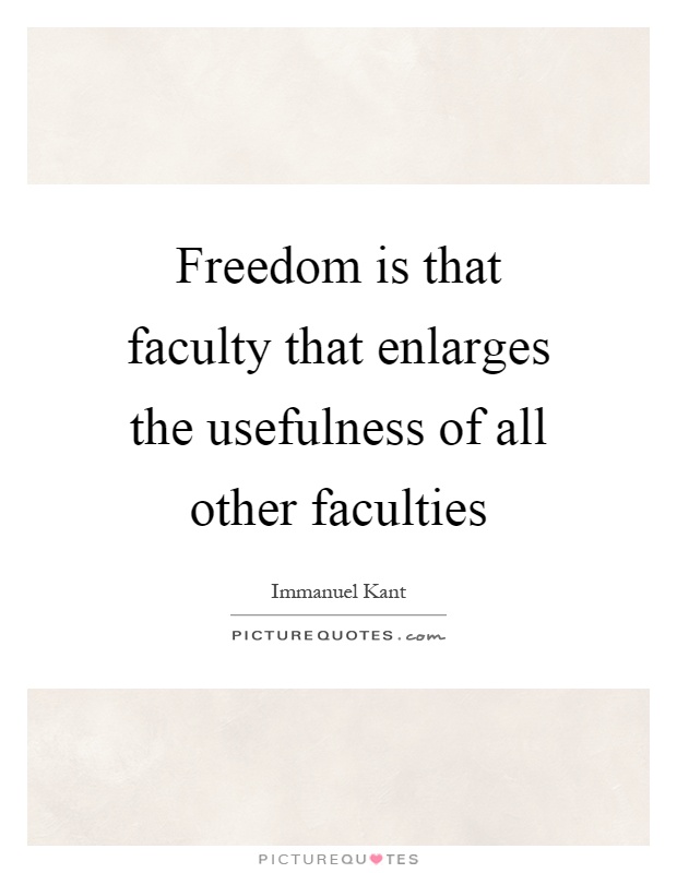 Freedom is that faculty that enlarges the usefulness of all other faculties Picture Quote #1