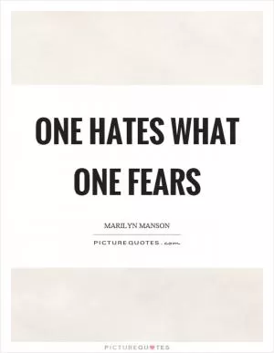 One hates what one fears Picture Quote #1
