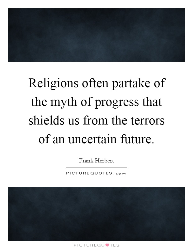Religions often partake of the myth of progress that shields us from the terrors of an uncertain future Picture Quote #1