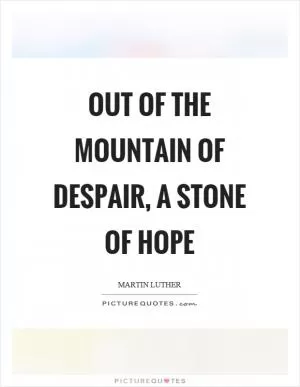 Out of the mountain of despair, a stone of hope Picture Quote #1