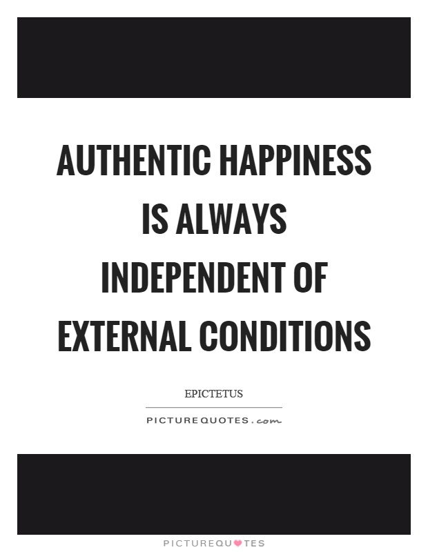 Authentic happiness is always independent of external conditions Picture Quote #1