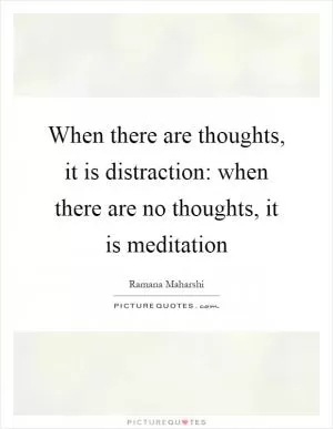 When there are thoughts, it is distraction: when there are no thoughts, it is meditation Picture Quote #1