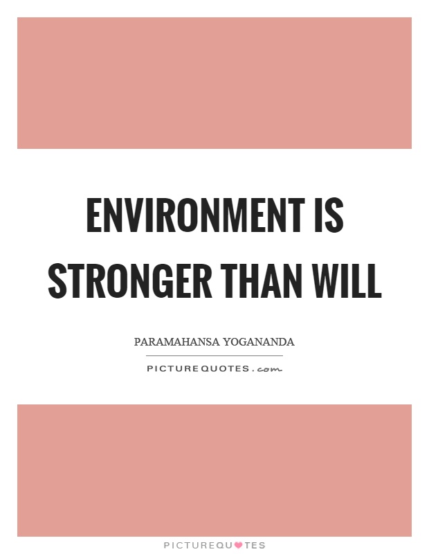 Environment is stronger than will Picture Quote #1