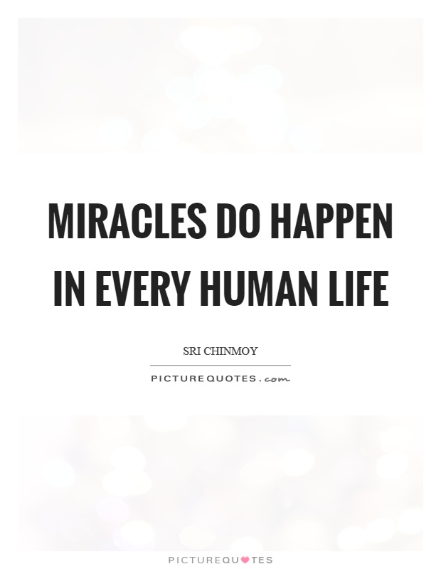 Miracles do happen in every human life Picture Quote #1