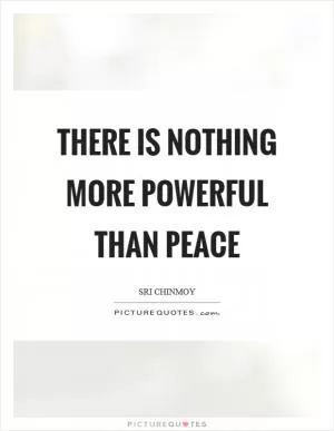 There is nothing more powerful than peace Picture Quote #1
