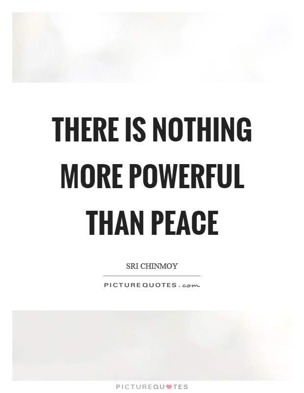 There is nothing more powerful than peace Picture Quote #1