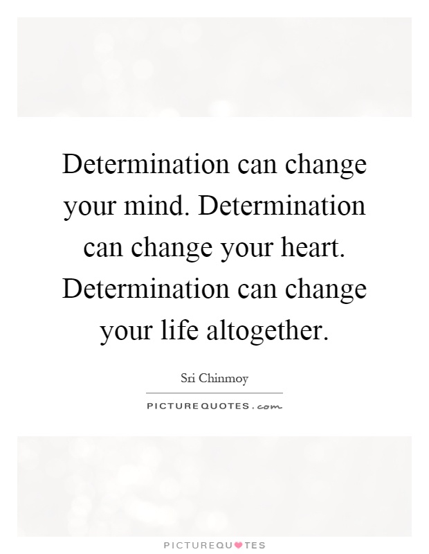 Determination can change your mind. Determination can change your heart. Determination can change your life altogether Picture Quote #1