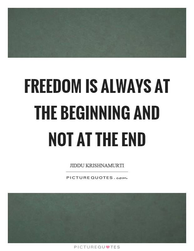 Freedom is always at the beginning and not at the end Picture Quote #1