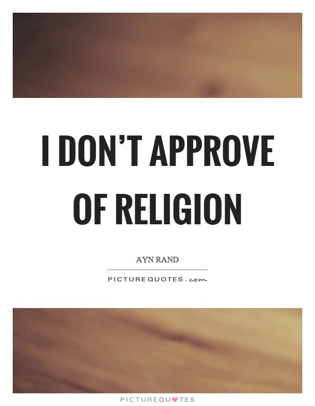 I don't approve of religion Picture Quote #1