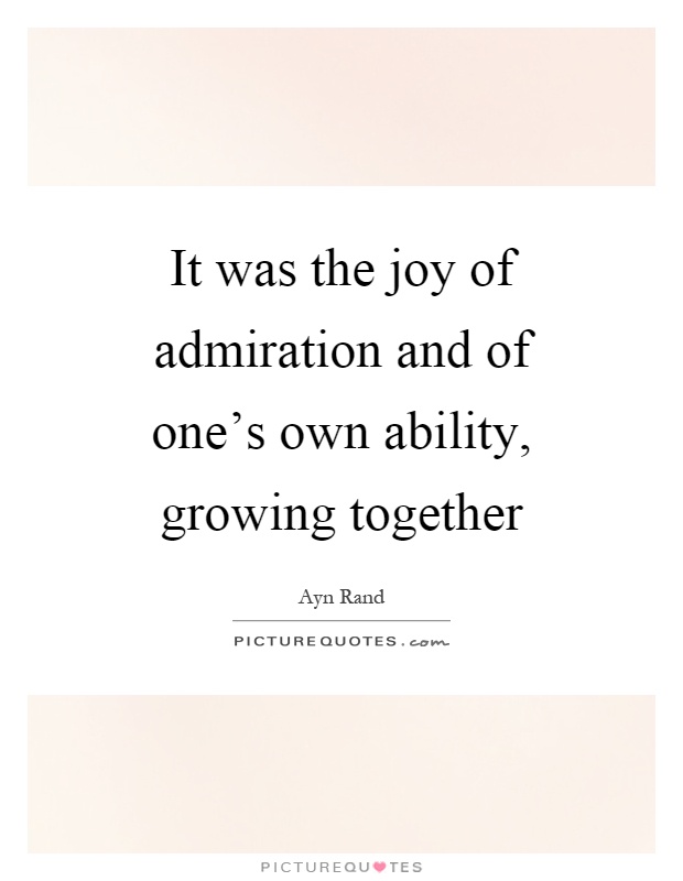 It was the joy of admiration and of one's own ability, growing together Picture Quote #1
