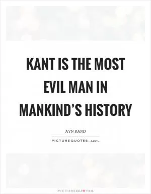 Kant is the most evil man in mankind’s history Picture Quote #1