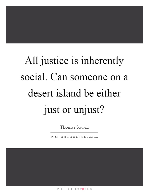 All justice is inherently social. Can someone on a desert island be either just or unjust? Picture Quote #1