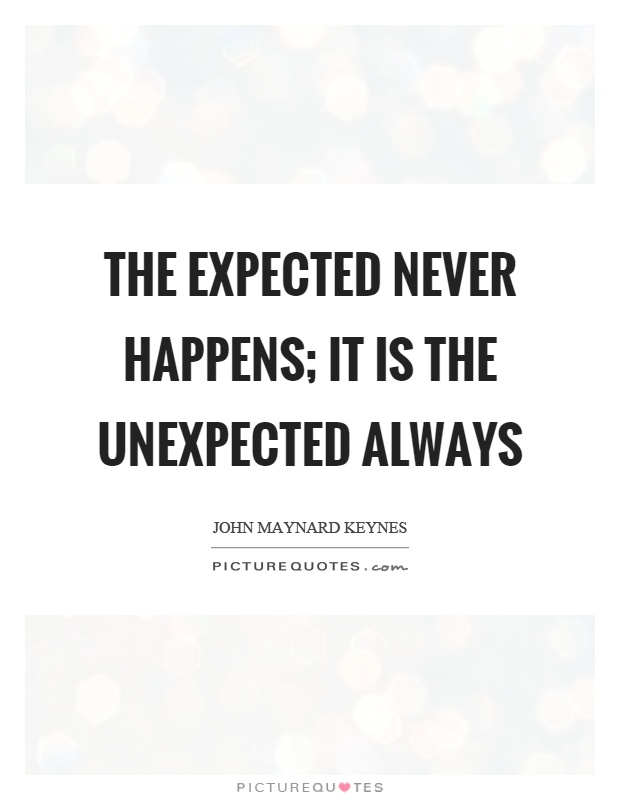 The expected never happens; it is the unexpected always Picture Quote #1