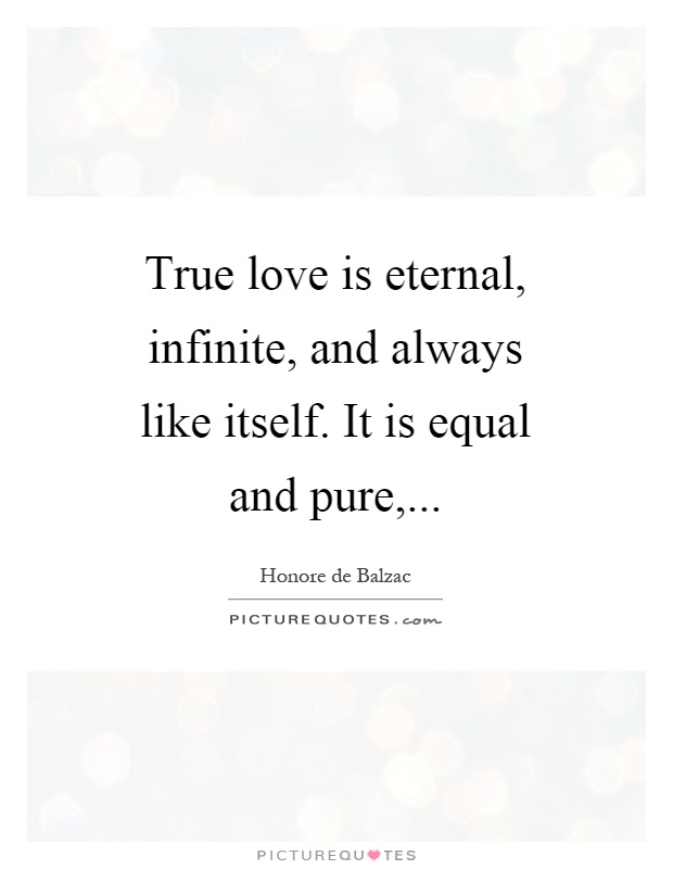 True love is eternal, infinite, and always like itself. It is equal and pure, Picture Quote #1