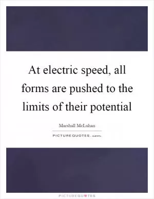 At electric speed, all forms are pushed to the limits of their potential Picture Quote #1