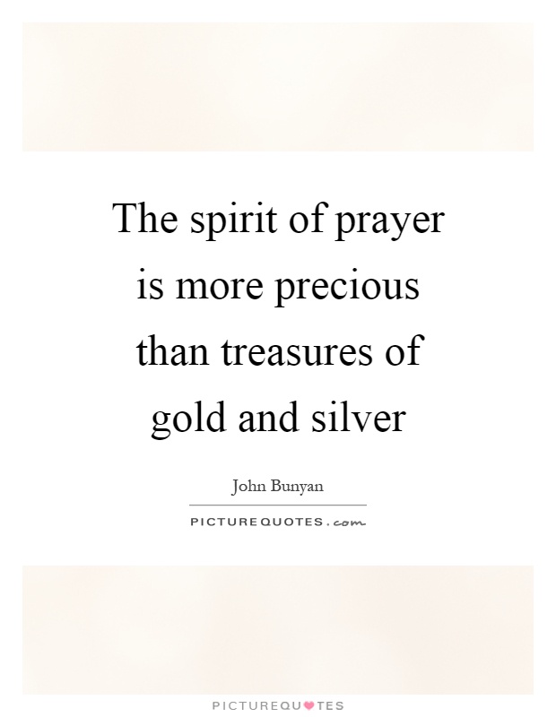 The spirit of prayer is more precious than treasures of gold and silver Picture Quote #1
