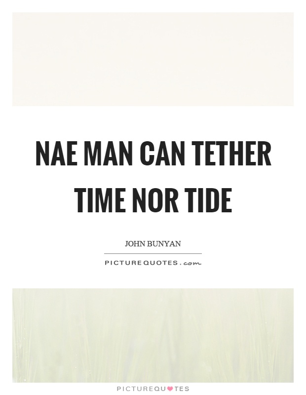 Nae man can tether time nor tide Picture Quote #1