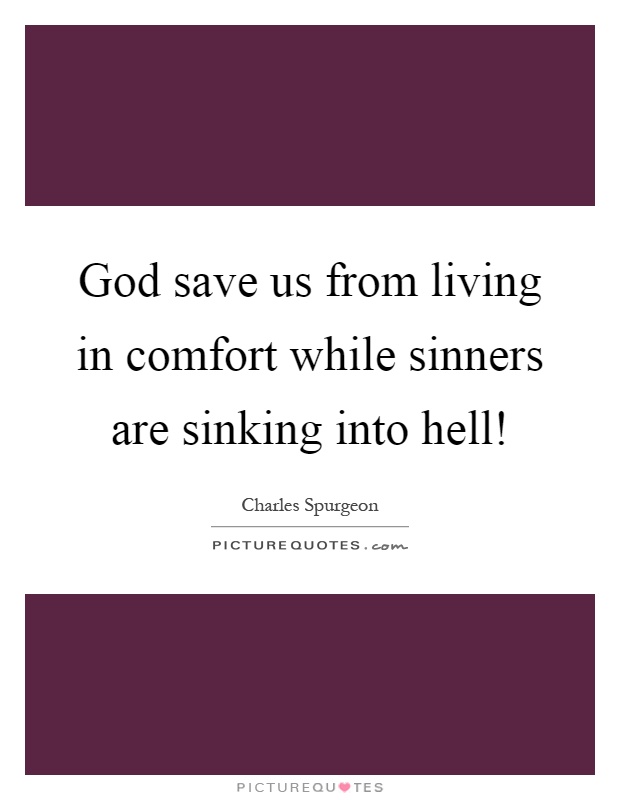 God save us from living in comfort while sinners are sinking into hell! Picture Quote #1