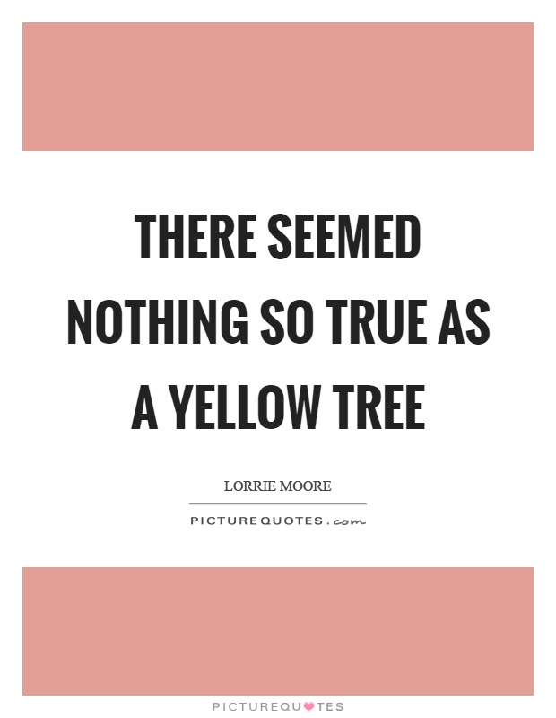 There seemed nothing so true as a yellow tree Picture Quote #1