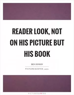 Reader look, not on his picture but his book Picture Quote #1