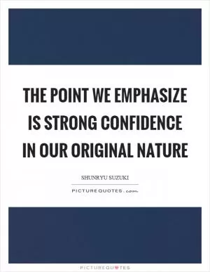 The point we emphasize is strong confidence in our original nature Picture Quote #1
