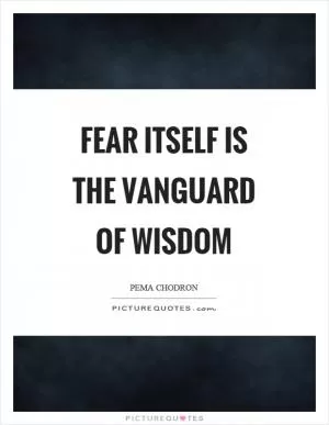Fear itself is the vanguard of wisdom Picture Quote #1