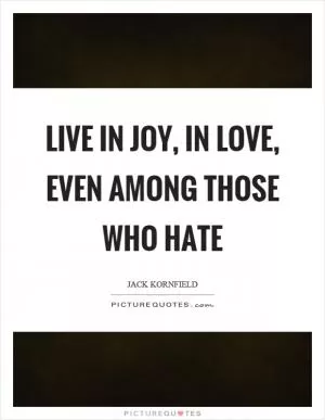 Live in joy, in love, even among those who hate Picture Quote #1
