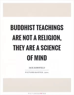 Buddhist teachings are not a religion, they are a science of mind Picture Quote #1
