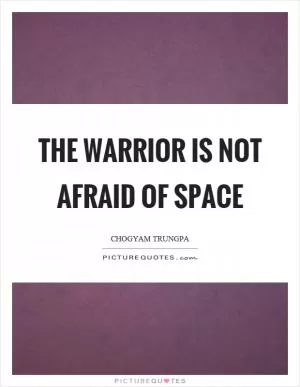The warrior is not afraid of space Picture Quote #1